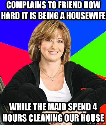 complains to friend how hard it is being a housewife while t - Sheltering Suburban Mom