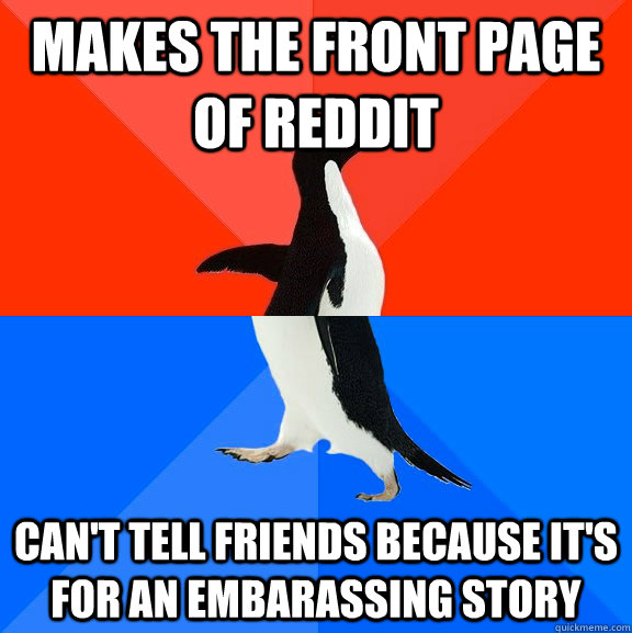 makes the front page of reddit cant tell friends because it - Socially Awesome Awkward Penguin