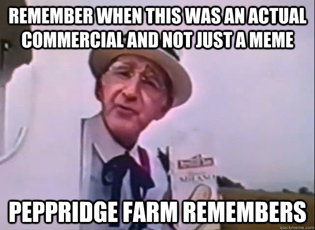 remember when this was an actual commercial and not just a m - Real Peppridge Farm