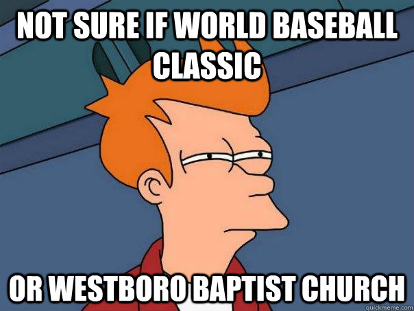 not sure if world baseball classic or westboro baptist churc - Futurama Fry