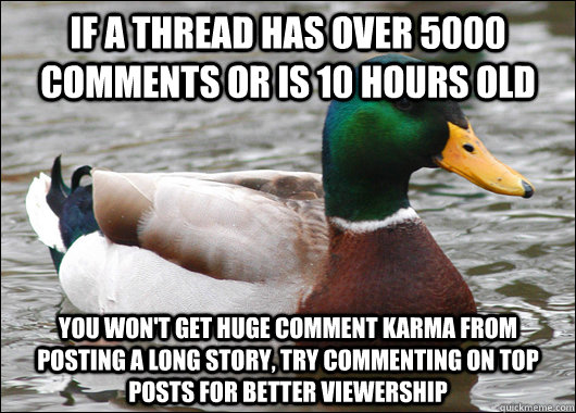 if a thread has over 5000 comments or is 10 hours old you wo - Actual Advice Mallard