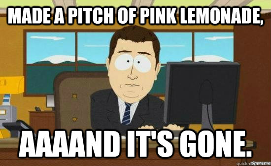 made a pitch of pink lemonade aaaand its gone - aaaand its gone