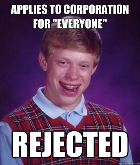 applies to corporation for everyone rejected - Bad Luck Brian