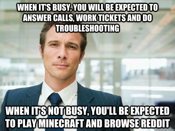 when its busy you will be expected to answer calls work t - Corporate Good Guy