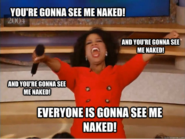 youre gonna see me naked everyone is gonna see me naked a - oprah you get a car
