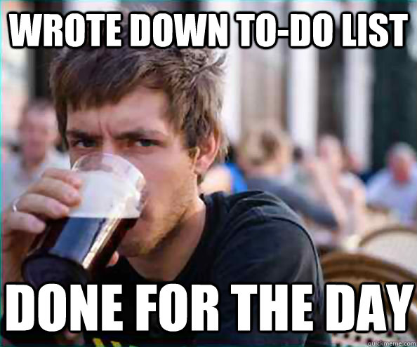 wrote down todo list done for the day - Lazy College Senior
