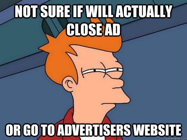 not sure if will actually close ad or go to advertisers webs - Futurama Fry