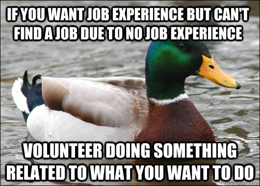 if you want job experience but cant find a job due to no jo - Actual Advice Mallard