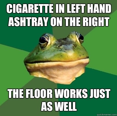 Cigarette in left hand ashtray on the right The floor works - Foul Bachelor Frog