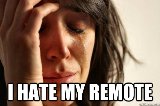 i hate my remote - First World Problems