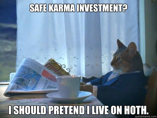 safe karma investment i should pretend i live on hoth - The One Percent Cat