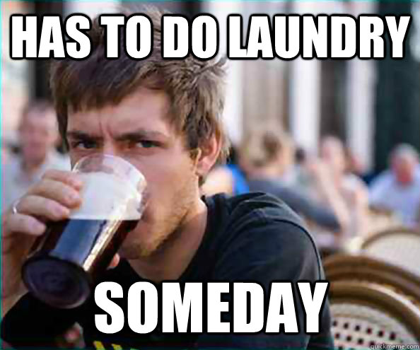 has to do laundry someday - Lazy College Senior