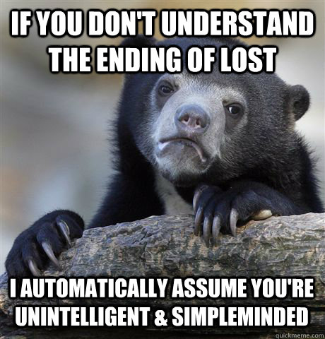 if you dont understand the ending of lost i automatically a - Confession Bear