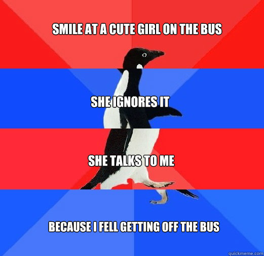 smile at a cute girl on the bus because i fell getting off t -