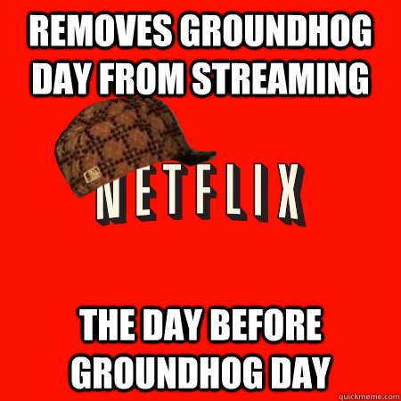 removes groundhog day from streaming the day before groundho - Scumbag Netflix