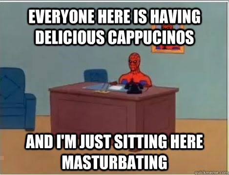 everyone here is having delicious cappucinos and im just si - Spiderman Masturbating Desk