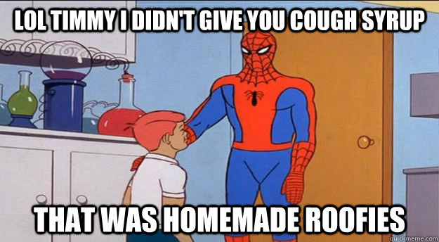 lol timmy i didnt give you cough syrup that was homemade ro -