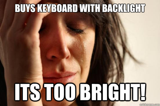 buys keyboard with backlight its too bright - First World Problems