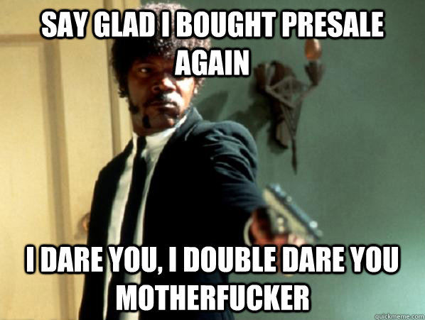 say glad i bought presale again i dare you i double dare yo - Say It Again Sam