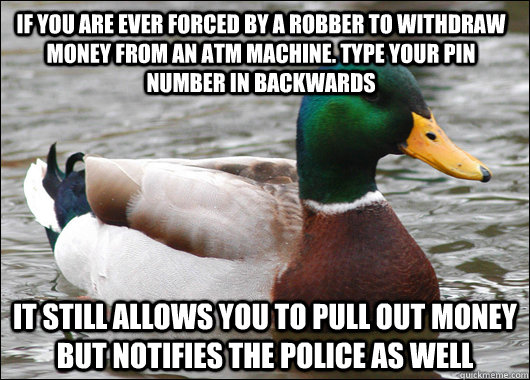 if you are ever forced by a robber to withdraw money from an - Actual Advice Mallard