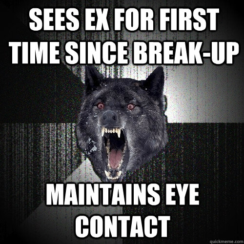 sees ex for first time since breakup maintains eye contact - Insanity Wolf