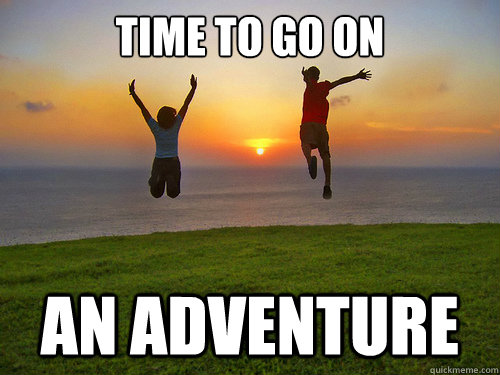 time to go on an adventure -