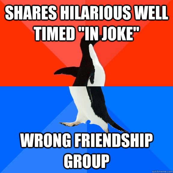 shares hilarious well timed in joke wrong friendship group - Socially Awesome Awkward Penguin
