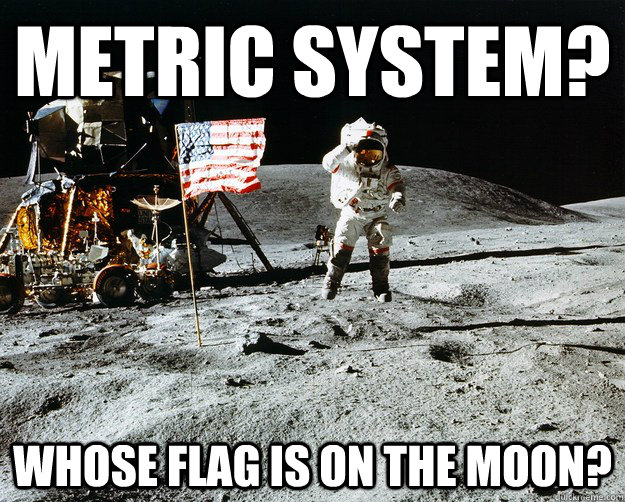 metric system whose flag is on the moon - Unimpressed Astronaut