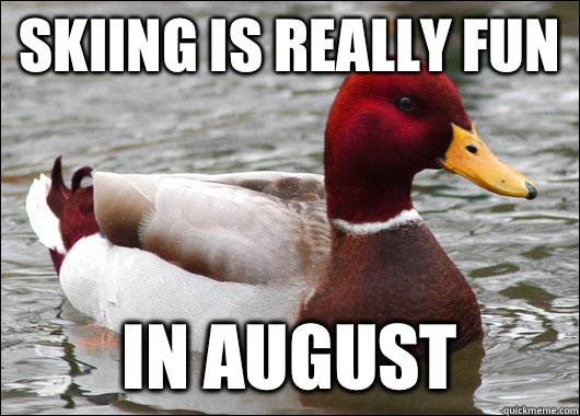 Skiing is really fun In August - Malicious Advice Mallard