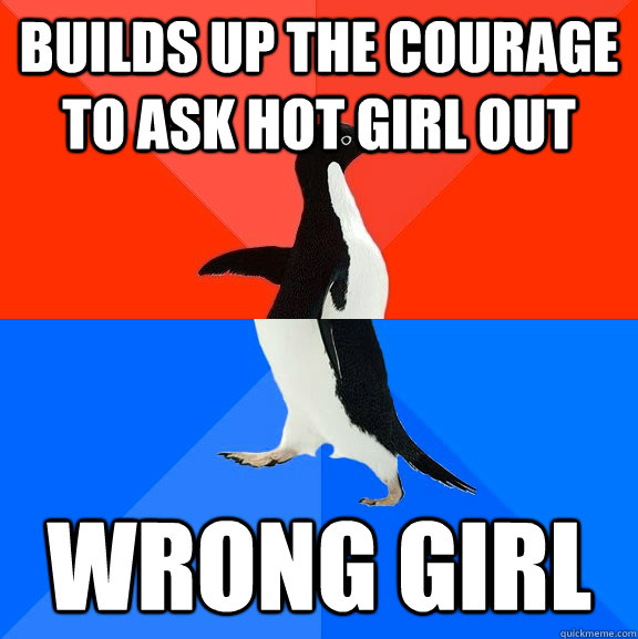 builds up the courage to ask hot girl out wrong girl - Socially Awesome Awkward Penguin