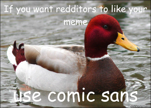 if you want redditors to like your meme use comic sans - Malicious Advice Mallard