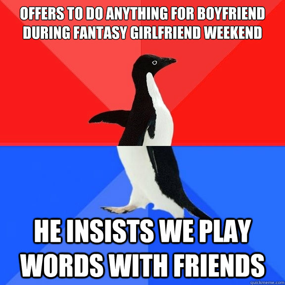 offers to do anything for boyfriend during fantasy girlfrien - Socially Awksome Penguin