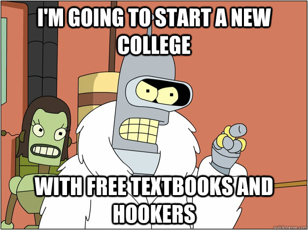 im going to start a new college with free textbooks and hoo - BENDER STATE MEET