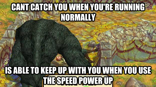 cant catch you when youre running normally is able to keep - temple run logic