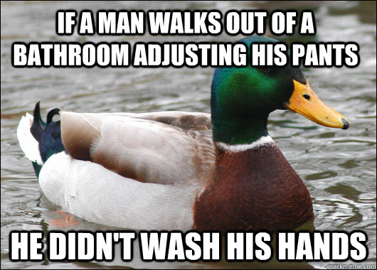 if a man walks out of a bathroom adjusting his pants he didn - Actual Advice Mallard