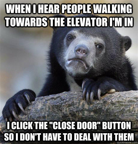 when i hear people walking towards the elevator im in i cli - Confession Bear