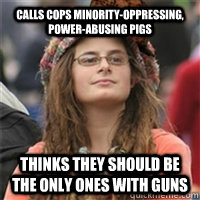 calls cops minorityoppressing powerabusing pigs thinks th - Scumbag College Liberal