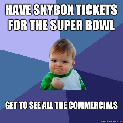 Have skybox tickets for the Super Bowl Get to see all the co - Success Kid