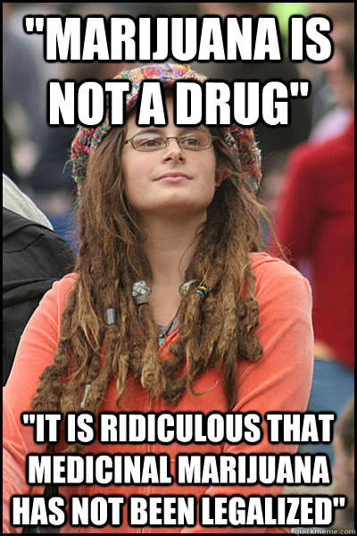 marijuana is not a drug it is ridiculous that medicinal m - College Liberal
