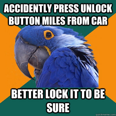 accidently press unlock button miles from car better lock it - Paranoid Parrot