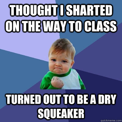 thought i sharted on the way to class turned out to be a dry - Success Kid