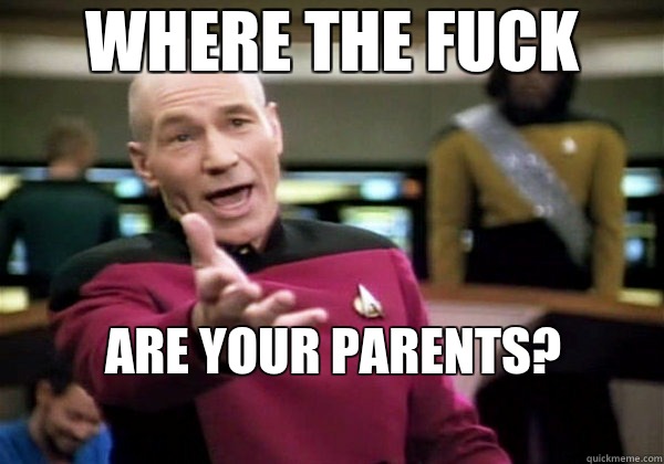 Where the fuck Are your parents - Why The Fuck Picard
