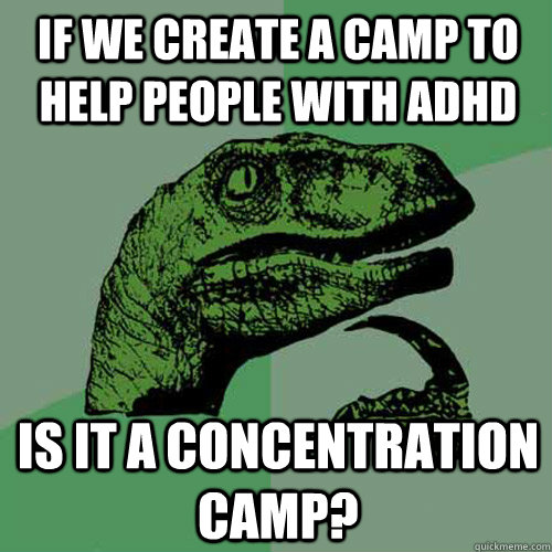 if we create a camp to help people with adhd is it a concent - Philosoraptor