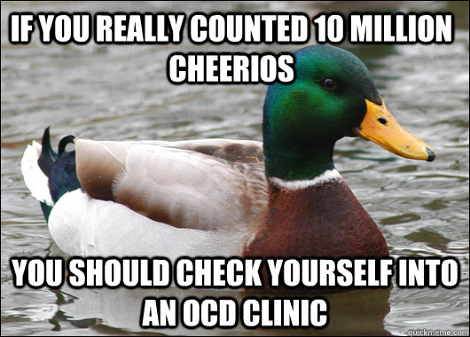 if you really counted 10 million cheerios you should check y - Actual Advice Mallard