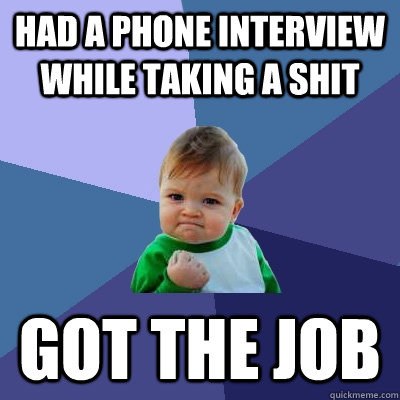 had a phone interview while taking a shit got the job - Success Kid