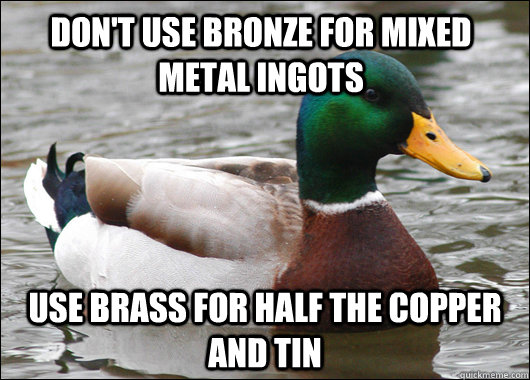 dont use bronze for mixed metal ingots use brass for half t - Actual Advice Mallard