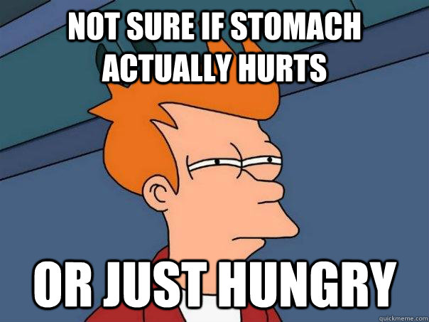 not sure if stomach actually hurts or just hungry - Futurama Fry