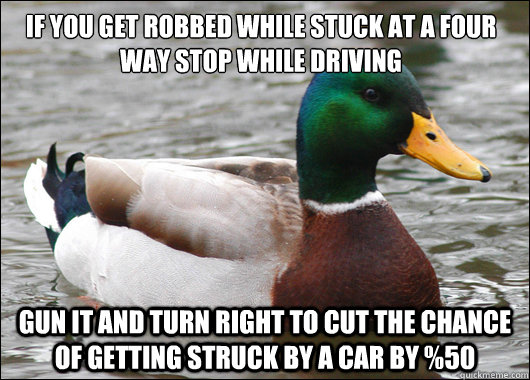 if you get robbed while stuck at a four way stop while drivi - Actual Advice Mallard
