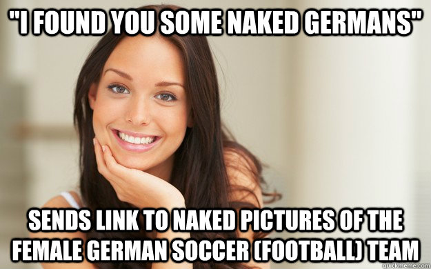i found you some naked germans sends link to naked picture - Good Girl Gina