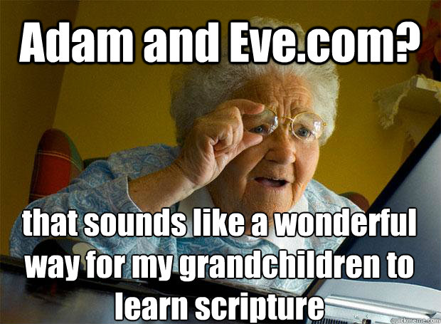 adam and evecom that sounds like a wonderful way for my gr - Grandma finds the Internet